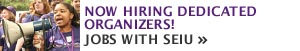 Become an Organizer! Apply for a job with SEIUs Organizing Team