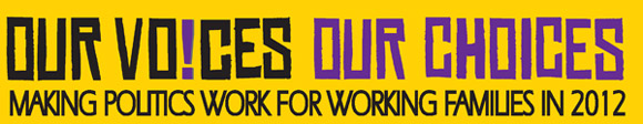 Our Voices, Our Choices: Making Politics Work for Working Families in 2012