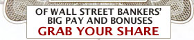 of the Wall Street bankers' big pay and bonuses. Grab your share!