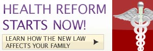 Health Reform Starts Now! Learn how the new law affects your family